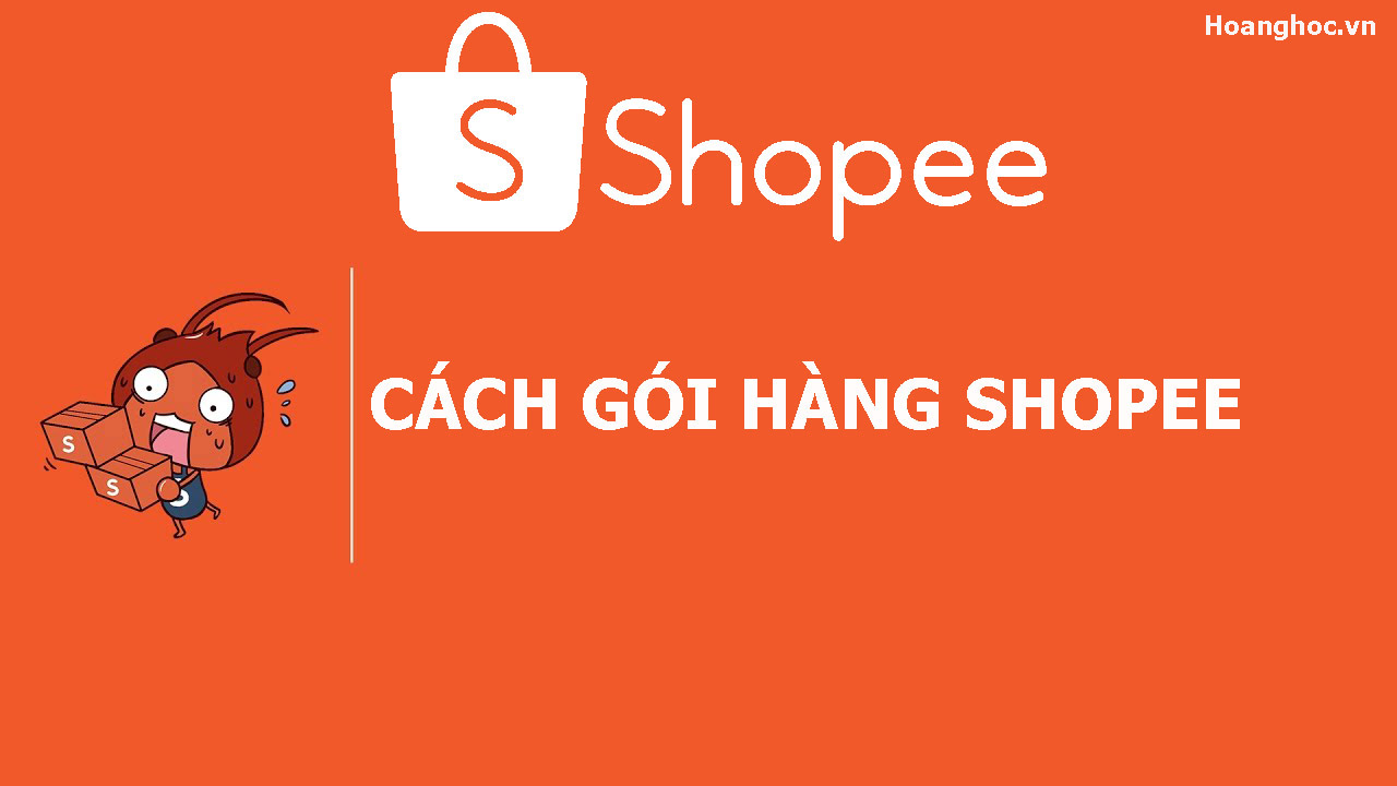 Hướng dẫn cách gói hàng Shopee chuẩn nhất cho bạn tham khảo