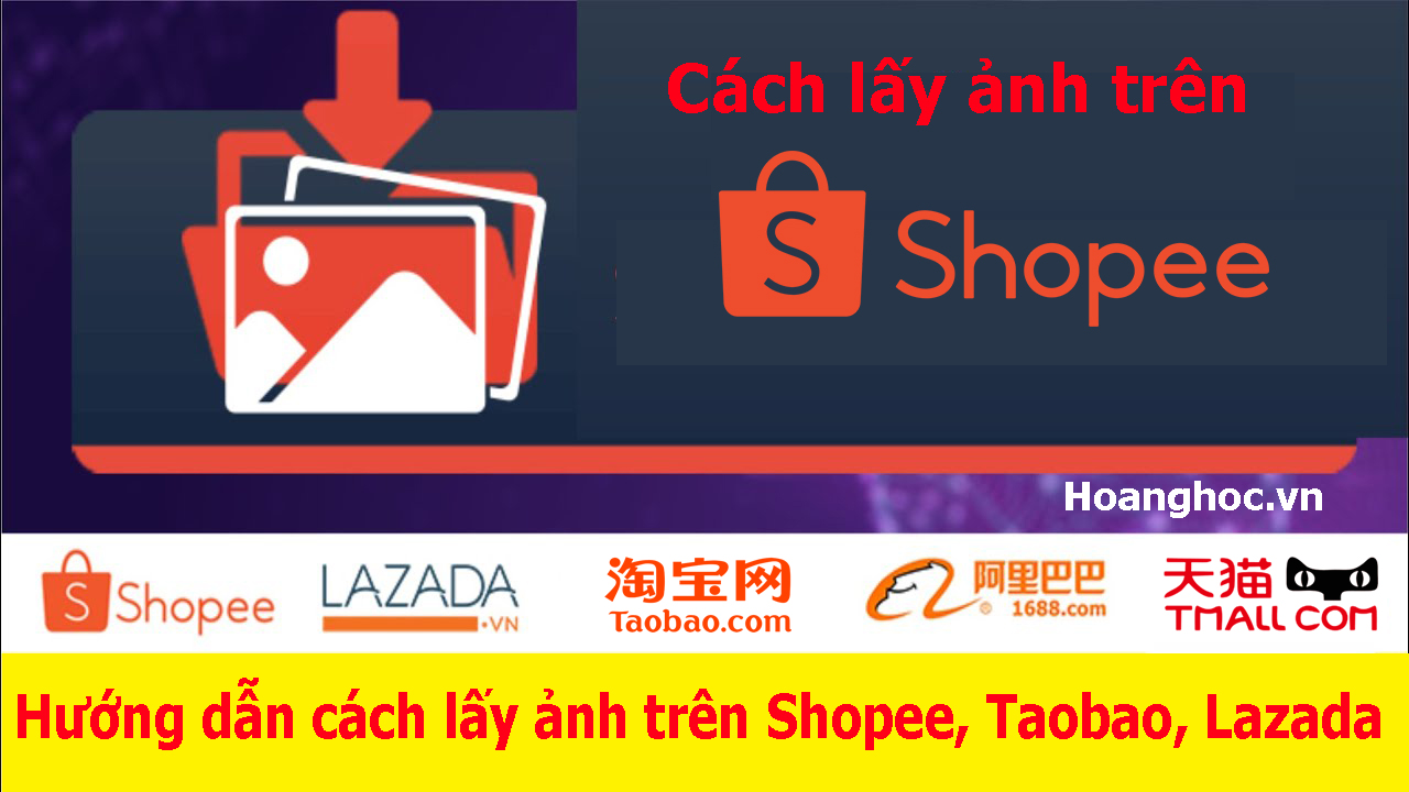 Hướng dẫn cách lấy ảnh trên Shopee, Taobao, Lazada