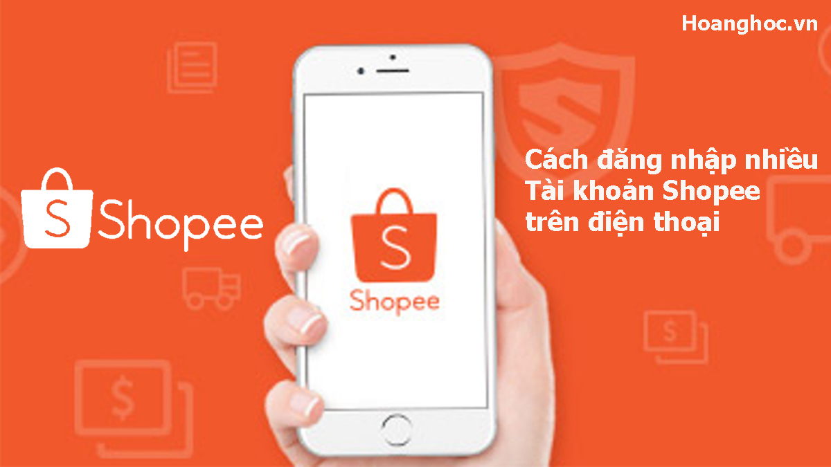 Hướng dẫn cách đăng nhập nhiều tài khoản Shopee trên điện thoại