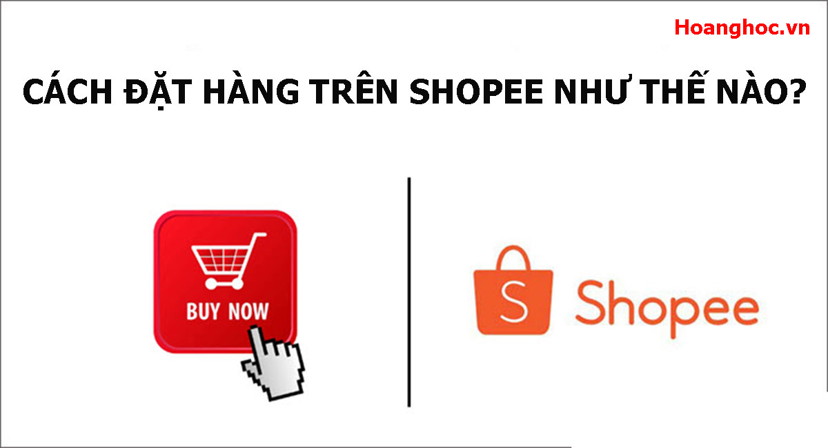 Cách đặt hàng trên Shopee như thế nào? Hướng dẫn đặt hàng Shopee